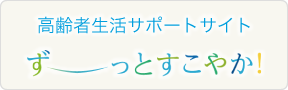 高齢者生活サポートサイト　ずーっとすこやか！